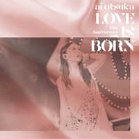大塚愛 LOVE is born チケット LOVE IS BORN ～13th Anniversary 2016～／大塚 愛｜音楽ダウンロード