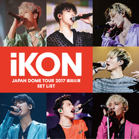 iKON JAPAN DOME TOUR 2017 追加公演 SET LIST／iKON｜音楽