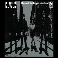 G.W.D／THEE MICHELLE GUN ELEPHANT｜音楽ダウンロード・音楽配信