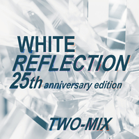 WHITE REFLECTION 25th anniversary edition／TWO-MIX｜音楽