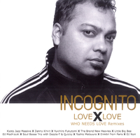 LOVE X LOVE - WHO NEEDS LOVE Remixes／INCOGNITO｜音楽ダウンロード