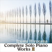 クラシック Izumi Hirotaka Complete Solo Piano works COMPLETE SOLO PIANO WORKS 2／和泉宏隆｜音楽ダウンロード・音楽配信
