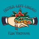Better Left Unsaid／Ken Yokoyama