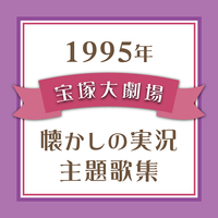 １９９５年　宝塚大劇場・懐かしの実況主題歌集