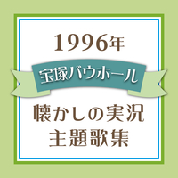 １９９６年　宝塚バウホール・懐かしの実況主題歌集