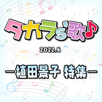 タカラ's歌（2022-8）　－植田景子　特集－