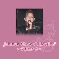 Dinner Show Collection　～湖月わたる～