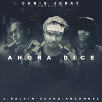 Ahora Dice (feat. Arcángel)／Chris Jeday, J. Balvin, Ozuna