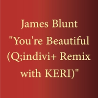 ユア・ビューティフル（Ｑ；ｉｎｄｉｖｉ＋　Ｒｅｍｉｘ　ｗｉｔｈ　ＫＥＲＩ） You're Beautiful (Q;indivi+ Remix with KERI)／James Blunt｜音楽