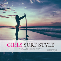 GIRLS SURF STYLE～ALOHA TIME MIX～／HIPRODJ｜音楽ダウンロード
