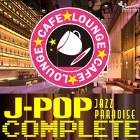 ラウンジJAZZ ～J-POP Complete～／JAZZ PARADISE｜音楽ダウンロード