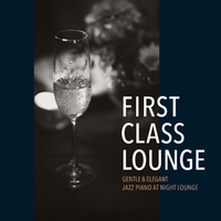 First Class Lounge ～しっとりエレガントな夜ジャズピアノ～