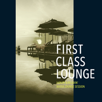 First Class Lounge ～ゆったり心地よいボサノヴァ・ラウンジセッション～（Luxury & Relaxin' Bossa Lounge Session)