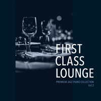 First Class Lounge ～Premium Jazz Piano Collection～ Vol.2